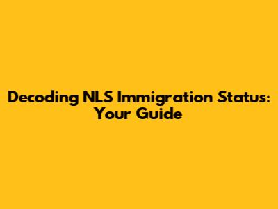 Decoding NLS Immigration Status: Your Guide