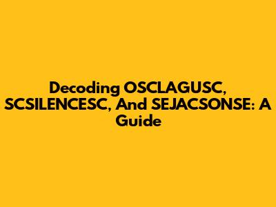 Decoding OSCLAGUSC, SCSILENCESC, And SEJACSONSE: A Guide