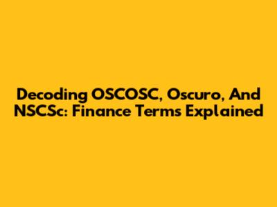 Decoding OSCOSC, Oscuro, And NSCSc: Finance Terms Explained