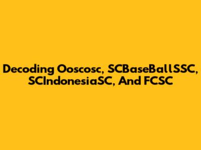 Decoding Ooscosc, SCBaseBallSSC, SCIndonesiaSC, And FCSC