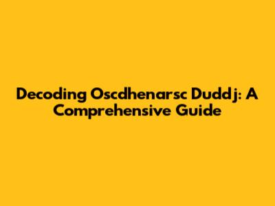 Decoding Oscdhenarsc Duddj: A Comprehensive Guide