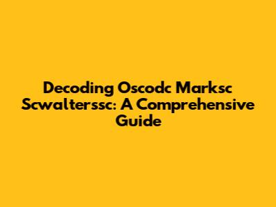 Decoding Oscodc Marksc Scwalterssc: A Comprehensive Guide