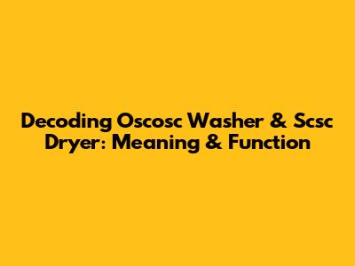 Decoding Oscosc Washer & Scsc Dryer: Meaning & Function