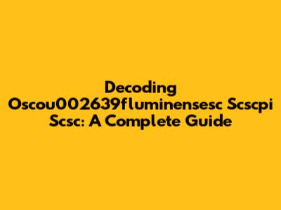 Decoding Oscou002639fluminensesc Scscpi Scsc: A Complete Guide