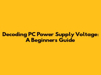 Decoding PC Power Supply Voltage: A Beginner's Guide