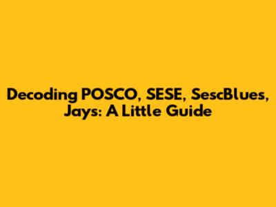 Decoding POSCO, SESE, SescBlues, Jays: A Little Guide