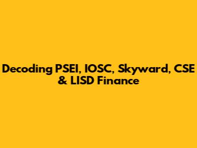 Decoding PSEI, IOSC, Skyward, CSE & LISD Finance