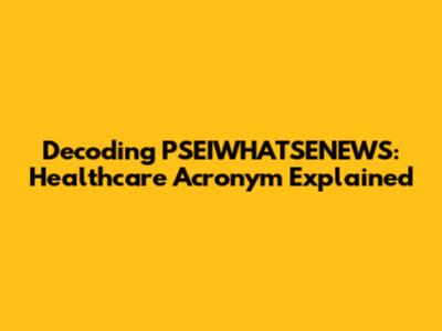 Decoding PSEIWHATSENEWS: Healthcare Acronym Explained