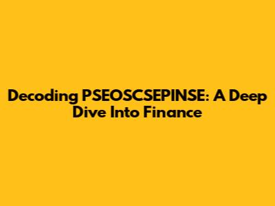 Decoding PSEOSCSEPINSE: A Deep Dive Into Finance