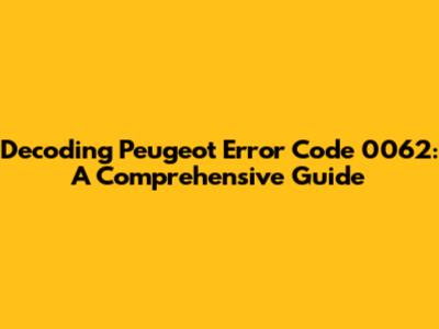 Decoding Peugeot Error Code 0062: A Comprehensive Guide