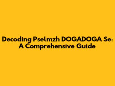 Decoding Pselmzh DOGADOGA Se: A Comprehensive Guide