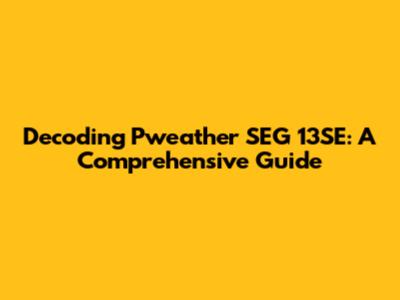 Decoding Pweather SEG 13SE: A Comprehensive Guide
