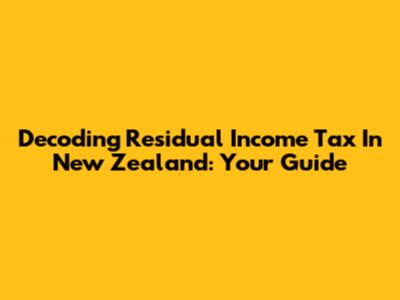 Decoding Residual Income Tax In New Zealand: Your Guide