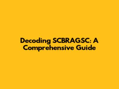 Decoding SCBRAGSC: A Comprehensive Guide
