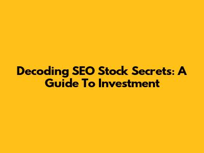 Decoding SEO Stock Secrets: A Guide To Investment