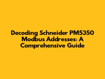 Decoding Schneider PM5350 Modbus Addresses: A Comprehensive Guide