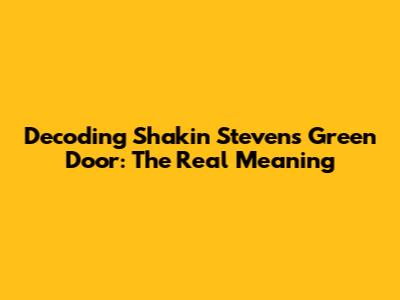 Decoding Shakin' Stevens' Green Door: The Real Meaning