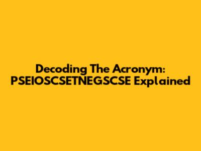 Decoding The Acronym: PSEIOSCSETNEGSCSE Explained