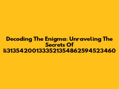 Decoding The Enigma: Unraveling The Secrets Of Ii313542001333521354862594523460