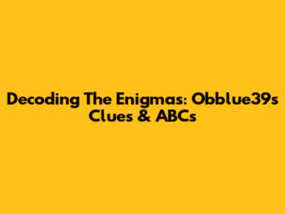 Decoding The Enigmas: Obblue39's Clues & ABCs