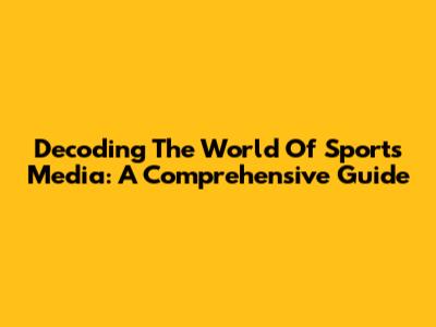 Decoding The World Of Sports Media: A Comprehensive Guide