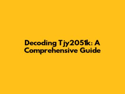 Decoding Tjy2051k: A Comprehensive Guide