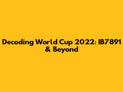 Decoding World Cup 2022: IB7891 & Beyond