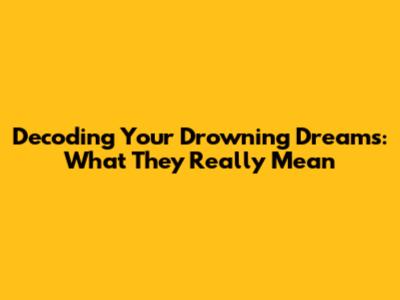 Decoding Your Drowning Dreams: What They Really Mean