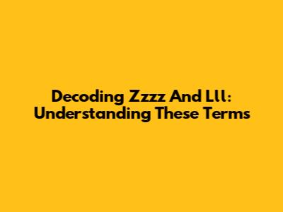Decoding Zzzz And Lll: Understanding These Terms