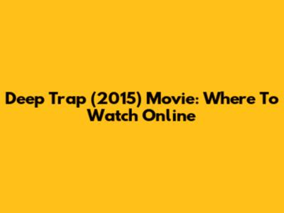Deep Trap (2015) Movie: Where To Watch Online