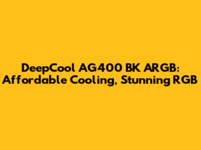 DeepCool AG400 BK ARGB: Affordable Cooling, Stunning RGB