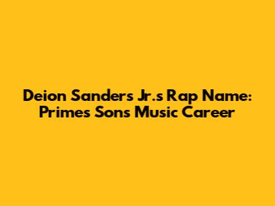 Deion Sanders Jr.'s Rap Name: Prime's Son's Music Career
