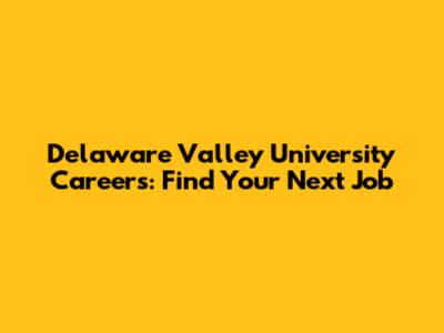 Delaware Valley University Careers: Find Your Next Job