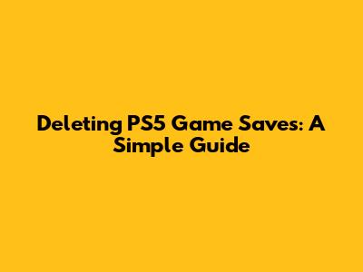 Deleting PS5 Game Saves: A Simple Guide