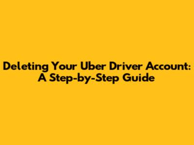 Deleting Your Uber Driver Account: A Step-by-Step Guide