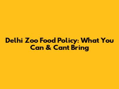 Delhi Zoo Food Policy: What You Can & Can't Bring