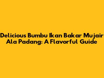 Delicious Bumbu Ikan Bakar Mujair Ala Padang: A Flavorful Guide