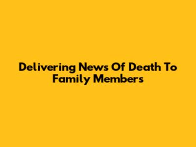 Delivering News Of Death To Family Members
