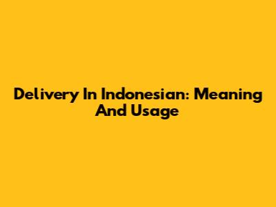 Delivery In Indonesian: Meaning And Usage