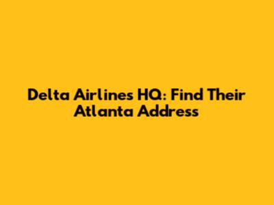 Delta Airlines HQ: Find Their Atlanta Address