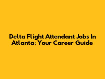 Delta Flight Attendant Jobs In Atlanta: Your Career Guide