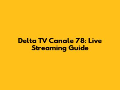 Delta TV Canale 78: Live Streaming Guide