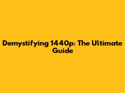 Demystifying 1440p: The Ultimate Guide