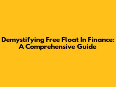 Demystifying Free Float In Finance: A Comprehensive Guide