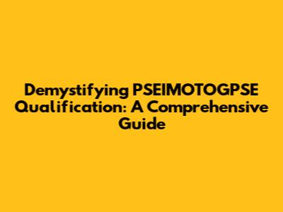 Demystifying PSEIMOTOGPSE Qualification: A Comprehensive Guide