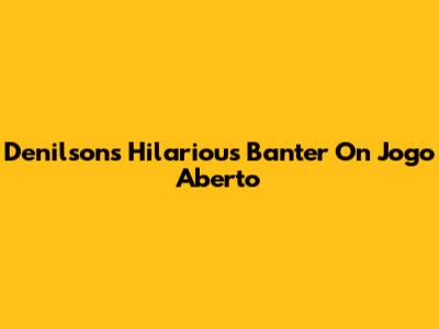 Denilson's Hilarious Banter On Jogo Aberto