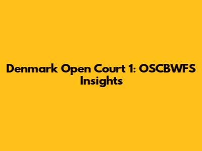 Denmark Open Court 1: OSCBWFS Insights