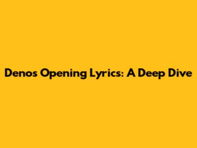 Deno's Opening Lyrics: A Deep Dive