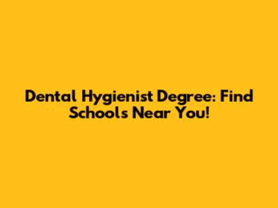 Dental Hygienist Degree: Find Schools Near You!