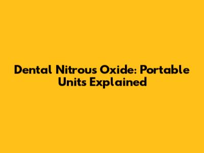 Dental Nitrous Oxide: Portable Units Explained